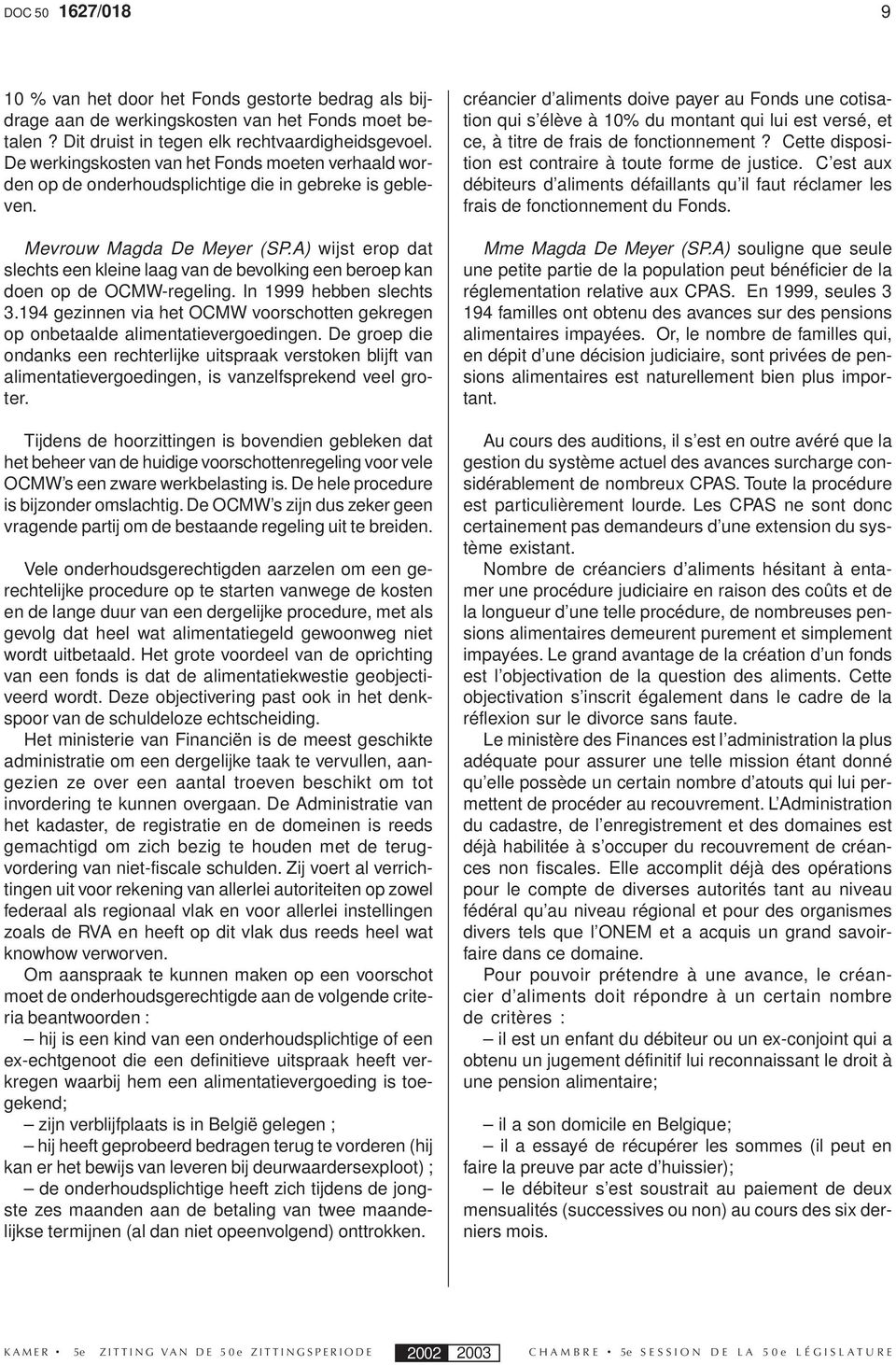 A) wijst erop dat slechts een kleine laag van de bevolking een beroep kan doen op de OCMW-regeling. In 1999 hebben slechts 3.