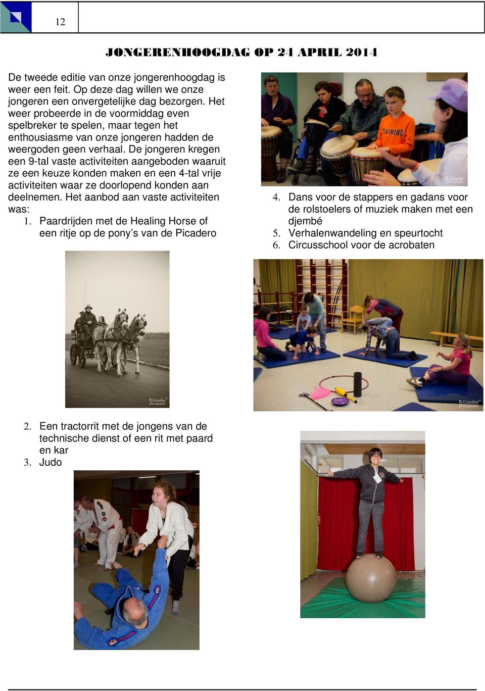 De jongeren kregen een 9-tal vaste activiteiten aangeboden waaruit ze een keuze konden maken en een 4-tal vrije activiteiten waar ze doorlopend konden aan deelnemen.