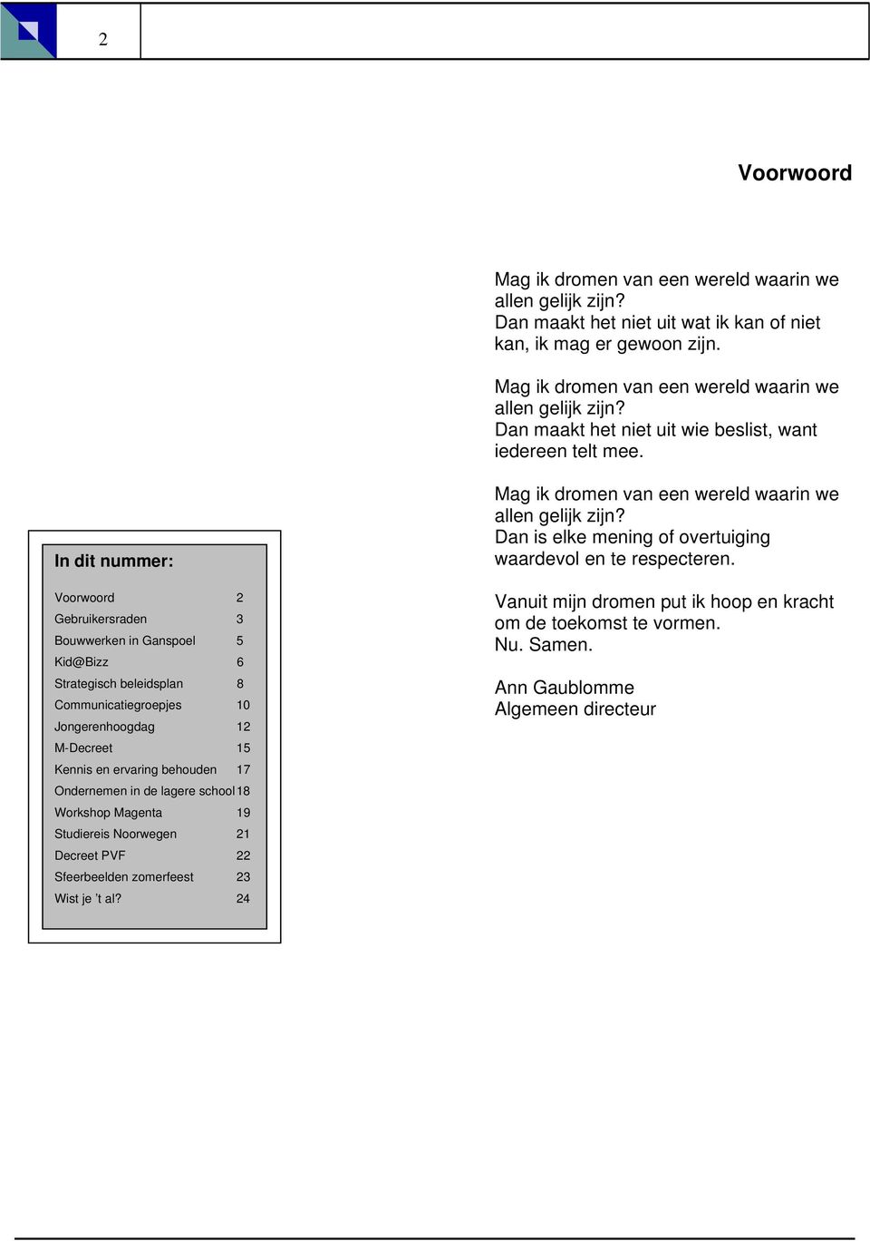 Ondernemen in de lagere school 18 Workshop Magenta 19 Studiereis Noorwegen 21 Decreet PVF 22 Sfeerbeelden zomerfeest 23 Wist je t al? 24 Mag ik dromen van een wereld waarin we allen gelijk zijn?