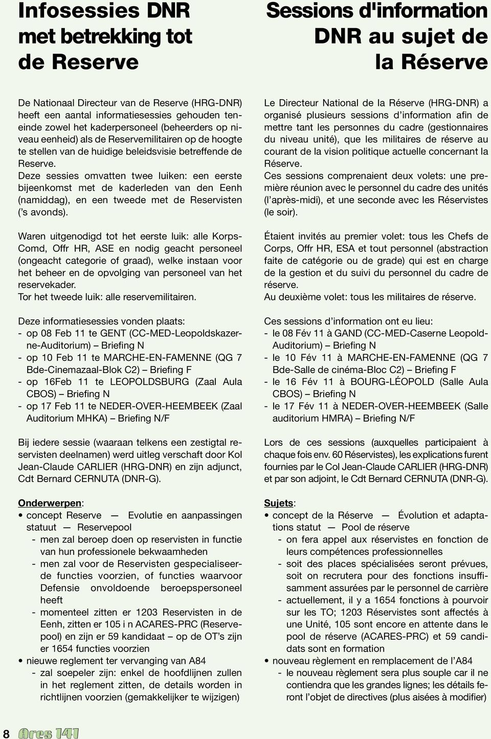 Deze sessies omvatten twee luiken: een eerste bijeenkomst met de kaderleden van den Eenh (namiddag), en een tweede met de Reservisten ( s avonds).
