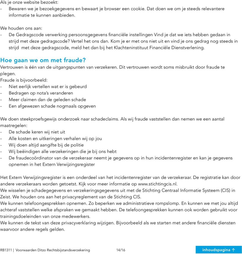 Kom je er met ons niet uit en vind je ons gedrag nog steeds in strijd met deze gedragscode, meld het dan bij het Klachteninstituut Financiële Dienstverlening. Hoe gaan we om met fraude?