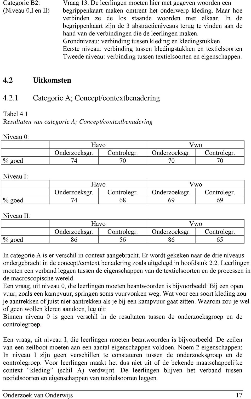 Grondniveau: verbinding tussen kleding en kledingstukken Eerste niveau: verbinding tussen kledingstukken en textielsoorten Tweede niveau: verbinding tussen textielsoorten en eigenschappen. 4.