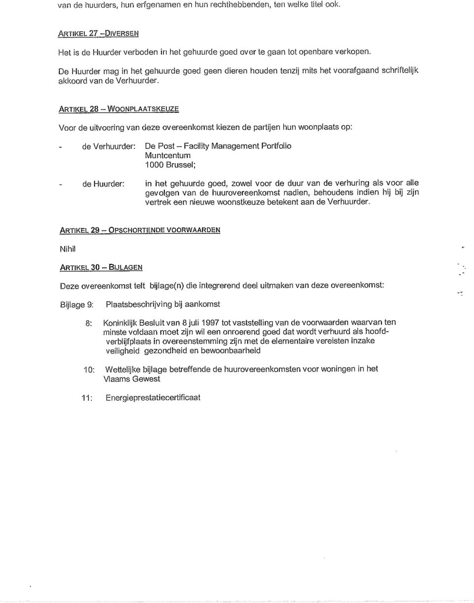 ARTIKEL 28 WOONPLAATSKEUZE Voor de uitvoering van deze overeenkomst kiezen de partijen bun woonplaats op: - de Verhuurcler: Dc Post Facility Management Portfolio Muntcentum 1000 Brussel; - de
