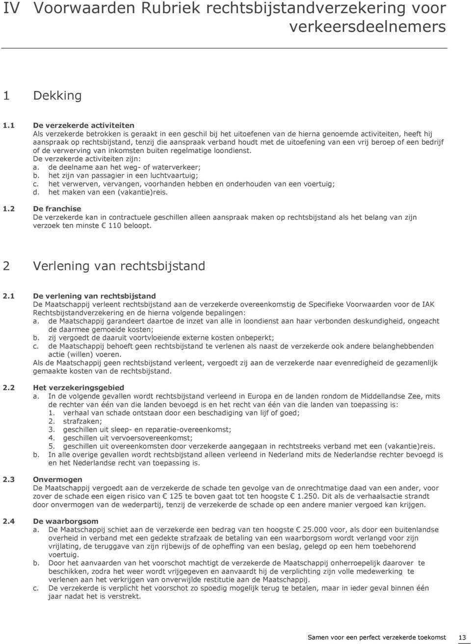 verband houdt met de uitoefening van een vrij beroep of een bedrijf of de verwerving van inkomsten buiten regelmatige loondienst. De verzekerde activiteiten zijn: a.