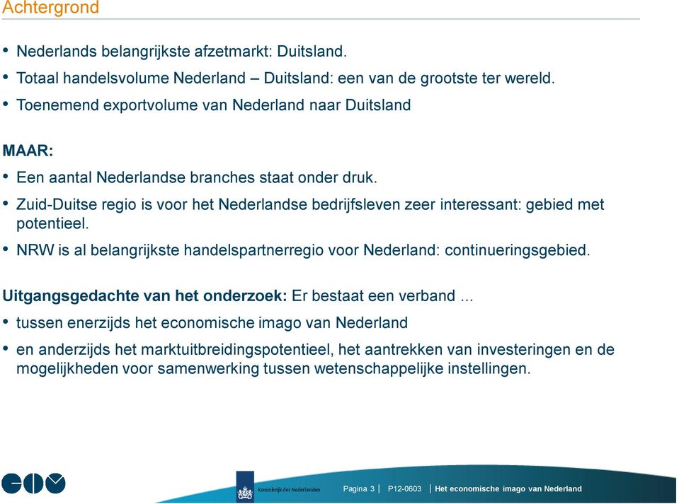 ZuidDuitse regio is voor het Nederlandse bedrijfsleven zeer interessant: gebied met potentieel. NRW is al belangrijkste handelspartnerregio voor Nederland: continueringsgebied.