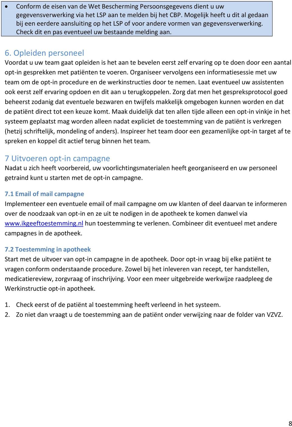 Opleiden personeel Voordat u uw team gaat opleiden is het aan te bevelen eerst zelf ervaring op te doen door een aantal opt in gesprekken met patiënten te voeren.