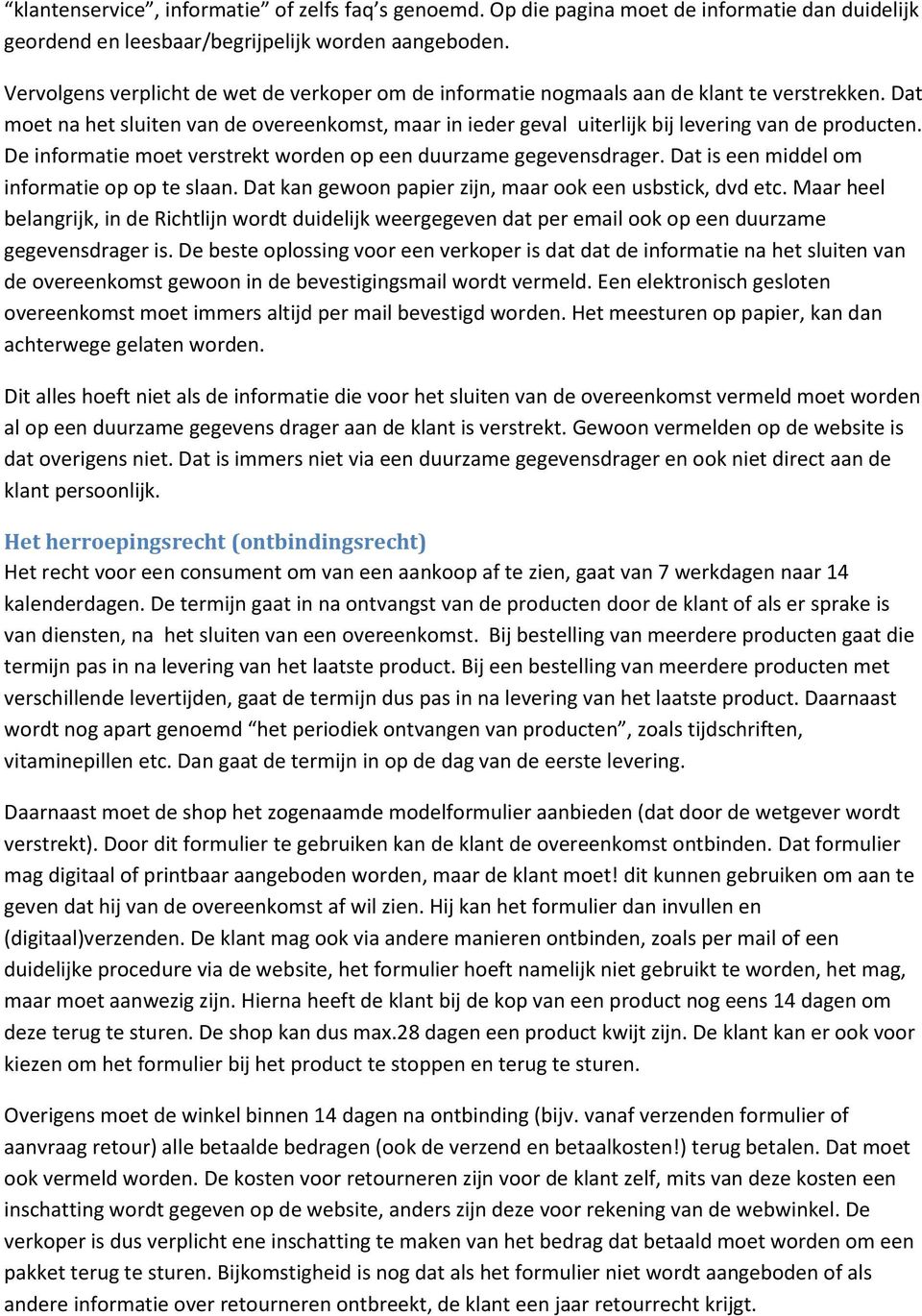 De informatie moet verstrekt worden op een duurzame gegevensdrager. Dat is een middel om informatie op op te slaan. Dat kan gewoon papier zijn, maar ook een usbstick, dvd etc.