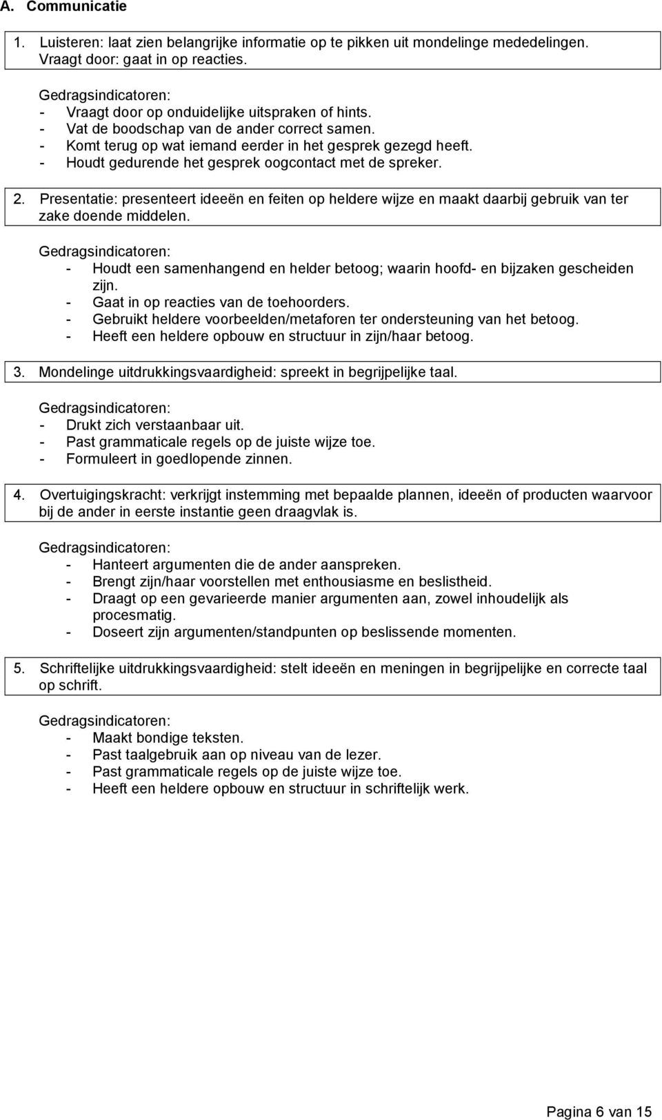 Presentatie: presenteert ideeën en feiten op heldere wijze en maakt daarbij gebruik van ter zake doende middelen. - Houdt een samenhangend en helder betoog; waarin hoofd- en bijzaken gescheiden zijn.