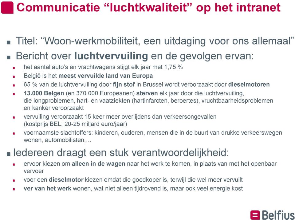 000 Europeanen) sterven elk jaar door die luchtvervuiling, die longproblemen, hart- en vaatziekten (hartinfarcten, beroertes), vruchtbaarheidsproblemen en kanker veroorzaakt vervuiling veroorzaakt 15