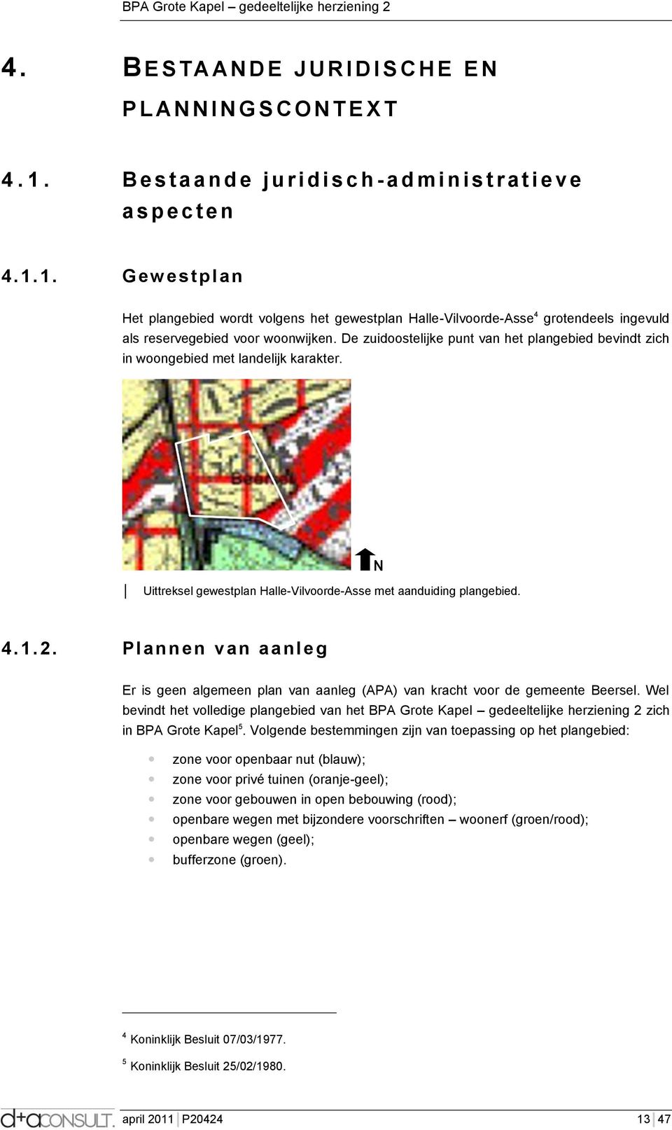 1. Gew estp lan Het plangebied wordt volgens het gewestplan Halle-Vilvoorde-Asse 4 grotendeels ingevuld als reservegebied voor woonwijken.