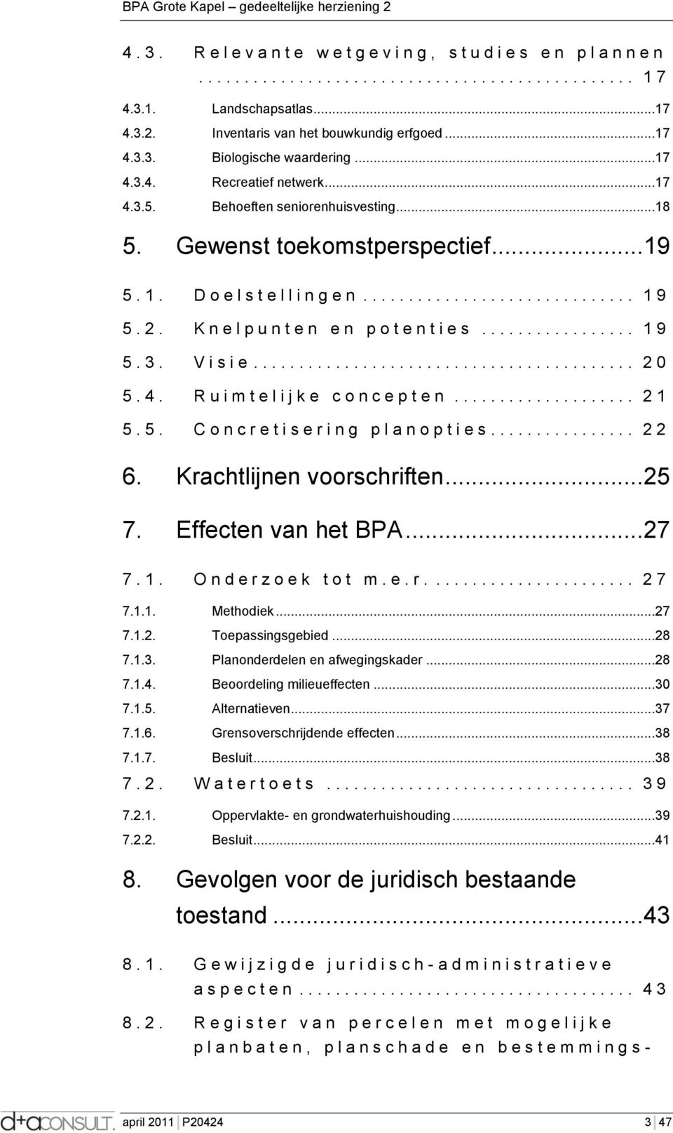 4. R u i m t e l i j k e c o n c e p t e n... 21 5. 5. C o n c r e t i s e r i n g p l a n o p t i e s... 22 6. Krachtlijnen voorschriften... 25 7. Effecten van het BPA... 27 7. 1.