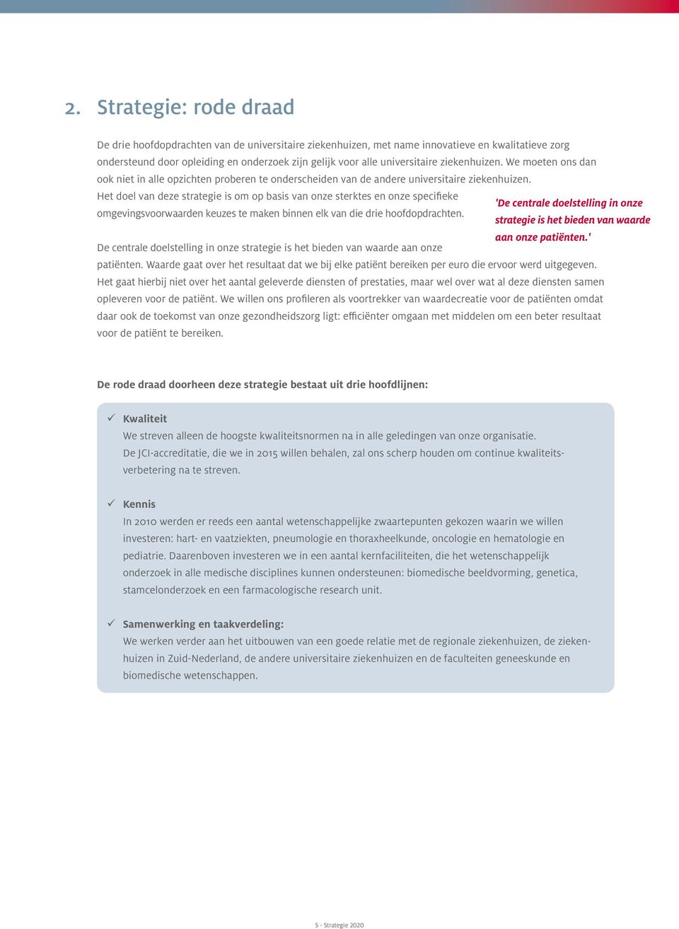 Het doel van deze strategie is om op basis van onze sterktes en onze specifieke 'De centrale doelstelling in onze omgevingsvoorwaarden keuzes te maken binnen elk van die drie hoofdopdrachten.