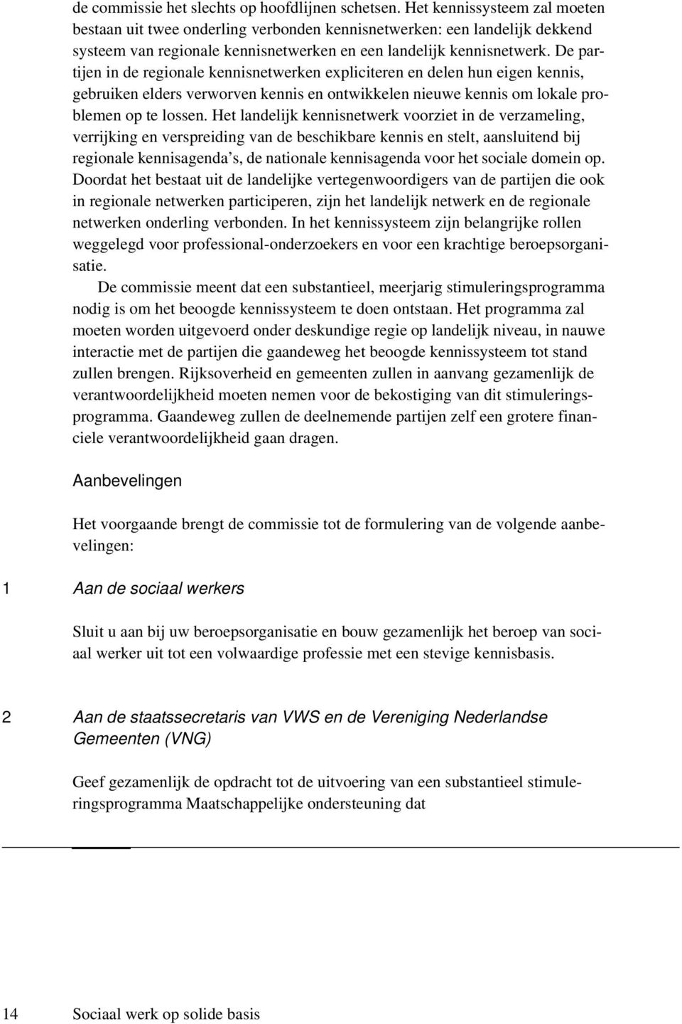 De partijen in de regionale kennisnetwerken expliciteren en delen hun eigen kennis, gebruiken elders verworven kennis en ontwikkelen nieuwe kennis om lokale problemen op te lossen.