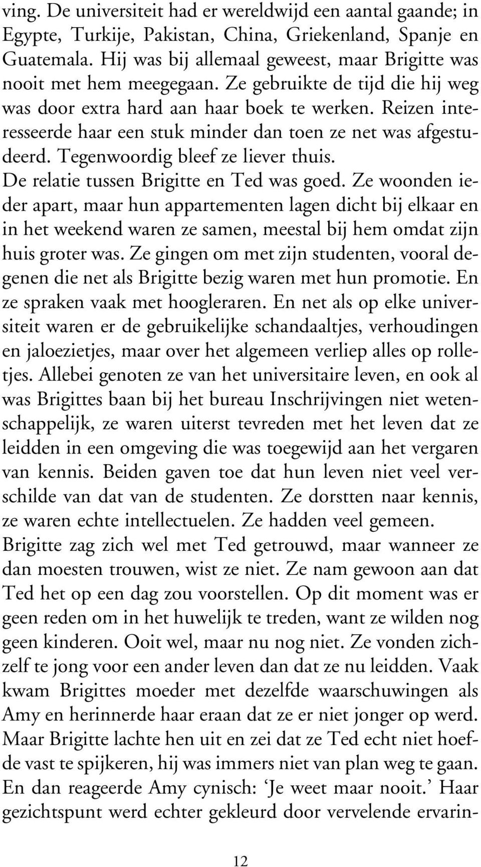 Reizen interesseerde haar een stuk minder dan toen ze net was afgestudeerd. Tegenwoordig bleef ze liever thuis. De relatie tussen Brigitte en Ted was goed.