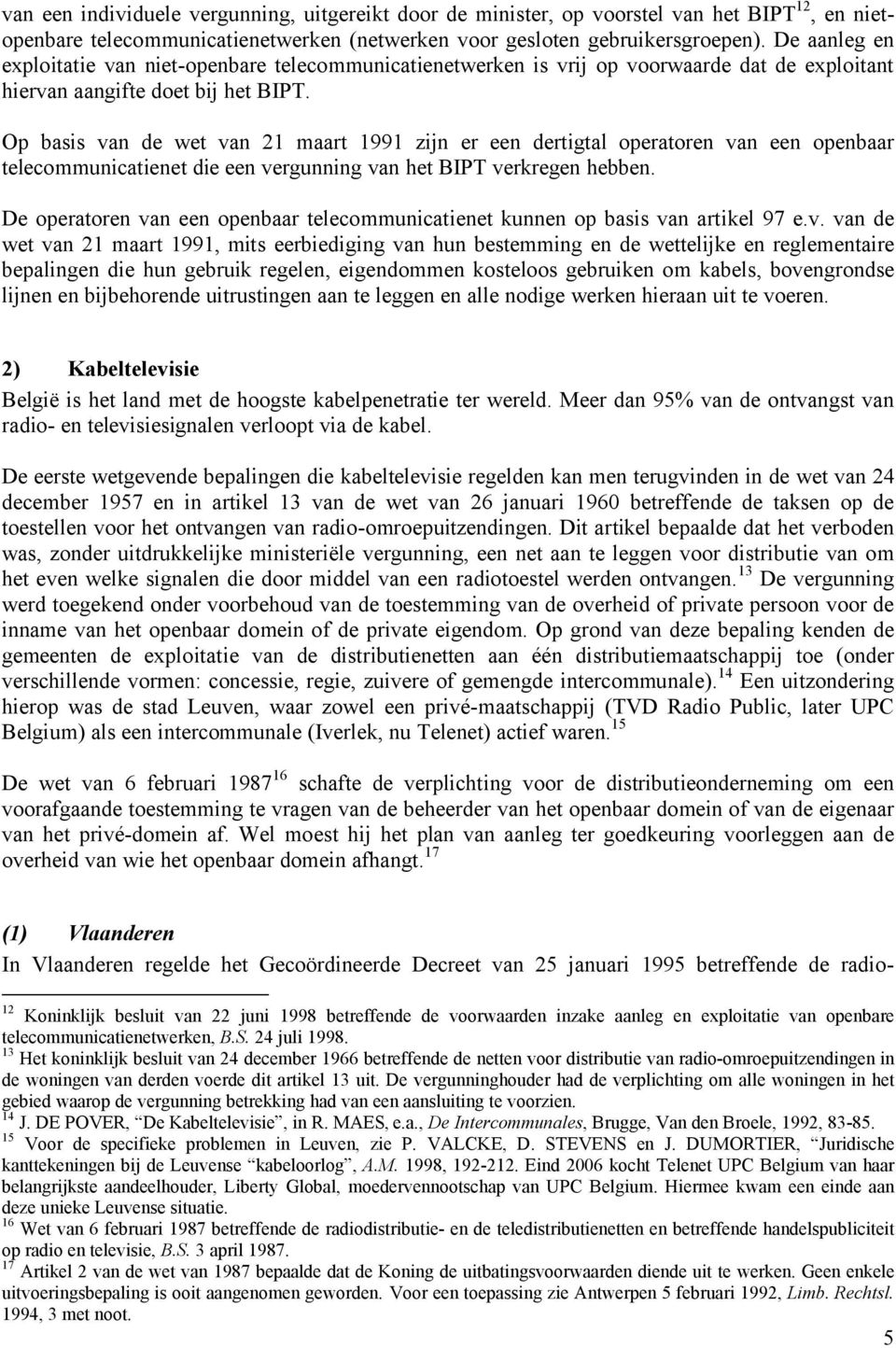 Op basis van de wet van 21 maart 1991 zijn er een dertigtal operatoren van een openbaar telecommunicatienet die een vergunning van het BIPT verkregen hebben.