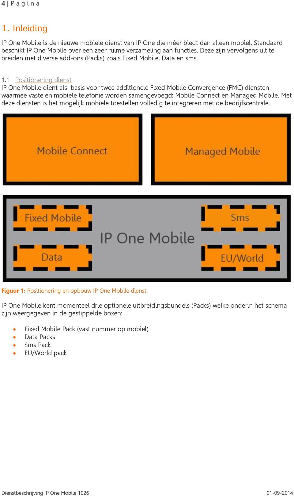 1 Positionering dienst IP One Mobile dient als basis voor twee additionele Fixed Mobile Convergence (FMC) diensten waarmee vaste en mobiele telefonie worden samengevoegd: Mobile Connect en Managed