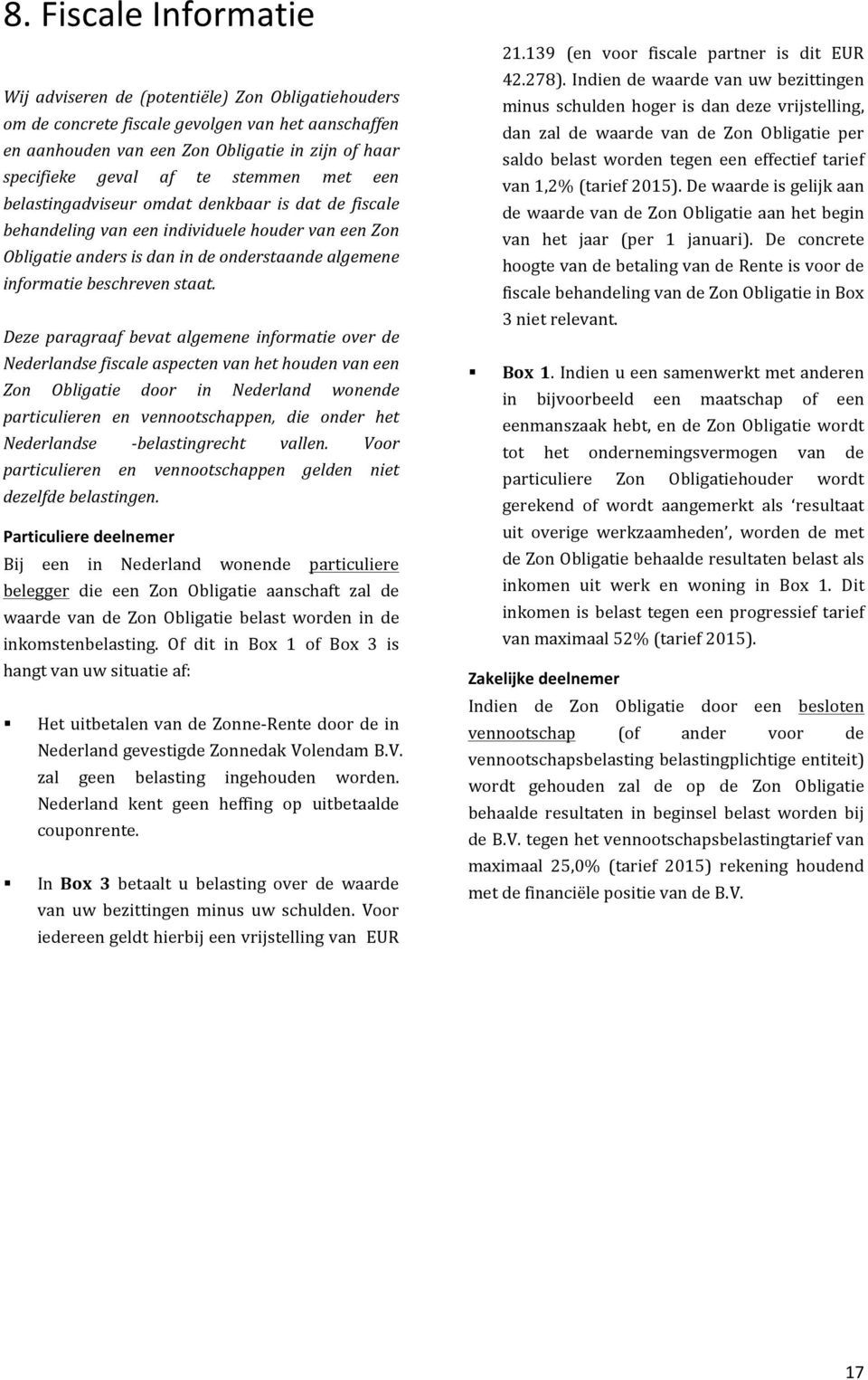 Deze paragraaf bevat algemene informatie over de Nederlandse fiscale aspecten van het houden van een Zon Obligatie door in Nederland wonende particulieren en vennootschappen, die onder het