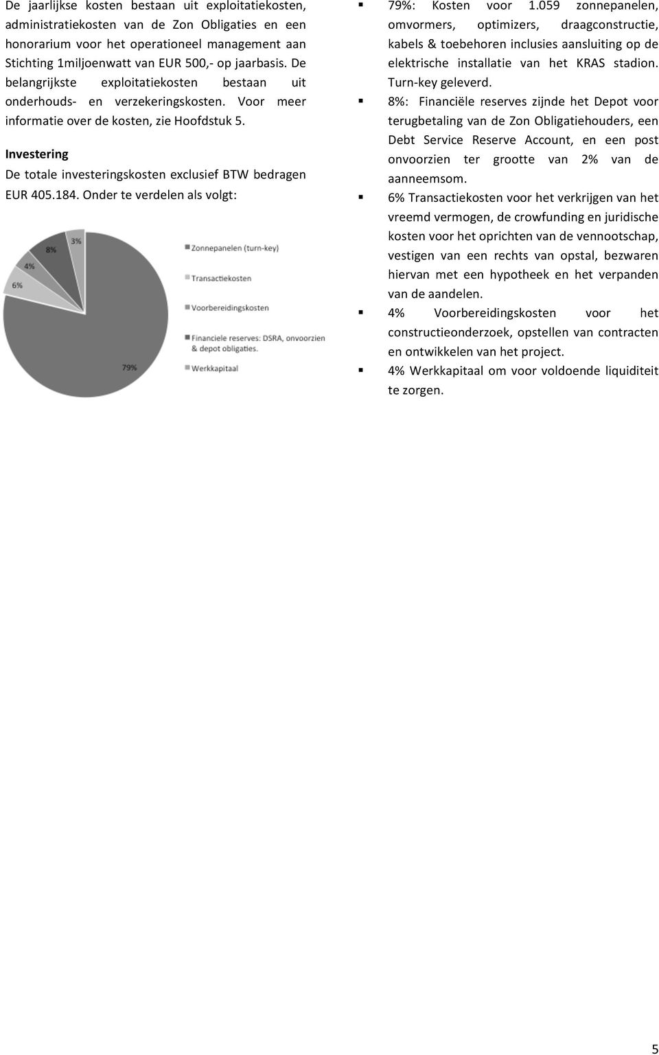 Investering De totale investeringskosten exclusief BTW bedragen EUR 405.184. Onder te verdelen als volgt:! 79%: Kosten voor 1.