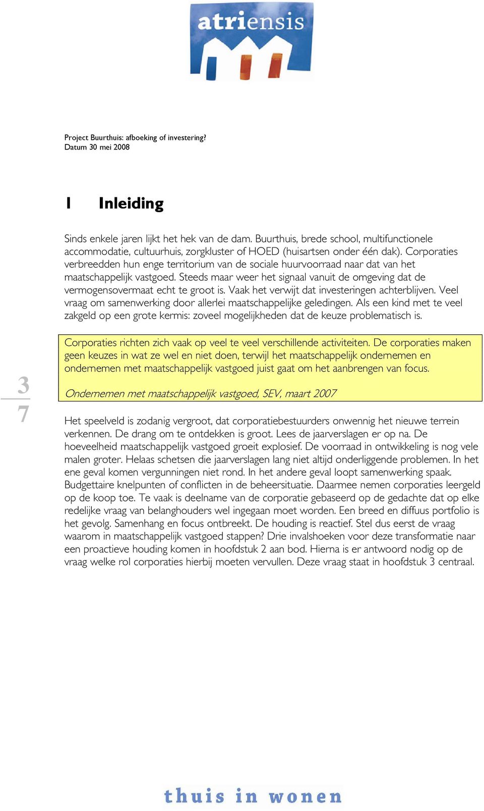 Steeds maar weer het signaal vanuit de omgeving dat de vermogensovermaat echt te groot is. Vaak het verwijt dat investeringen achterblijven.