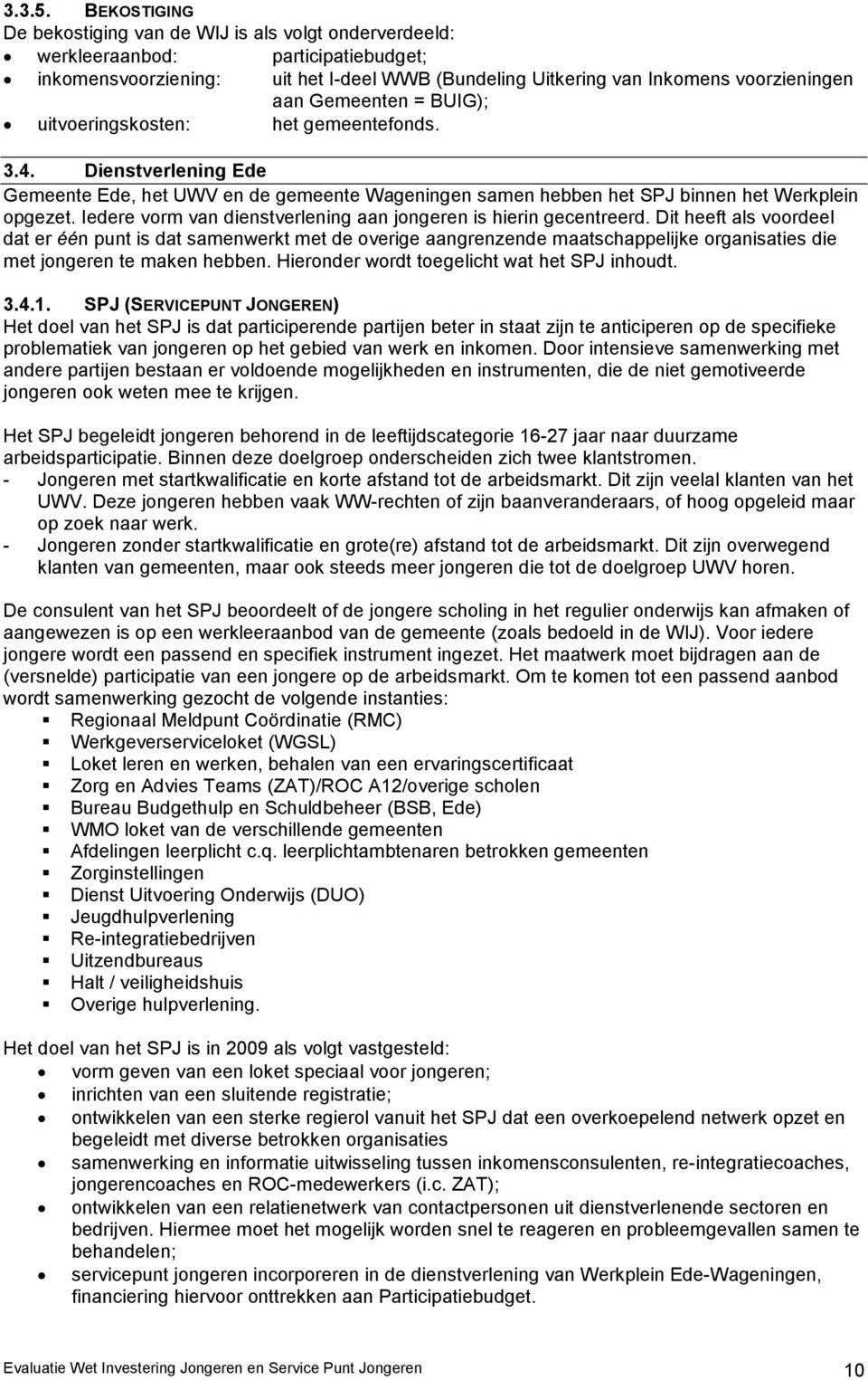 Gemeenten = BUIG); uitvoeringskosten: het gemeentefonds. 3.4. Dienstverlening Ede Gemeente Ede, het UWV en de gemeente Wageningen samen hebben het SPJ binnen het Werkplein opgezet.