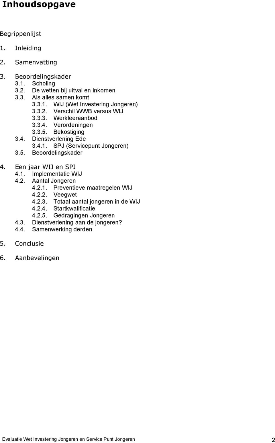 Een jaar WIJ en SPJ 4.1. Implementatie WIJ 4.2. Aantal Jongeren 4.2.1. Preventieve maatregelen WIJ 4.2.2. Veegwet 4.2.3. Totaal aantal jongeren in de WIJ 4.2.4. Startkwalificatie 4.2.5.