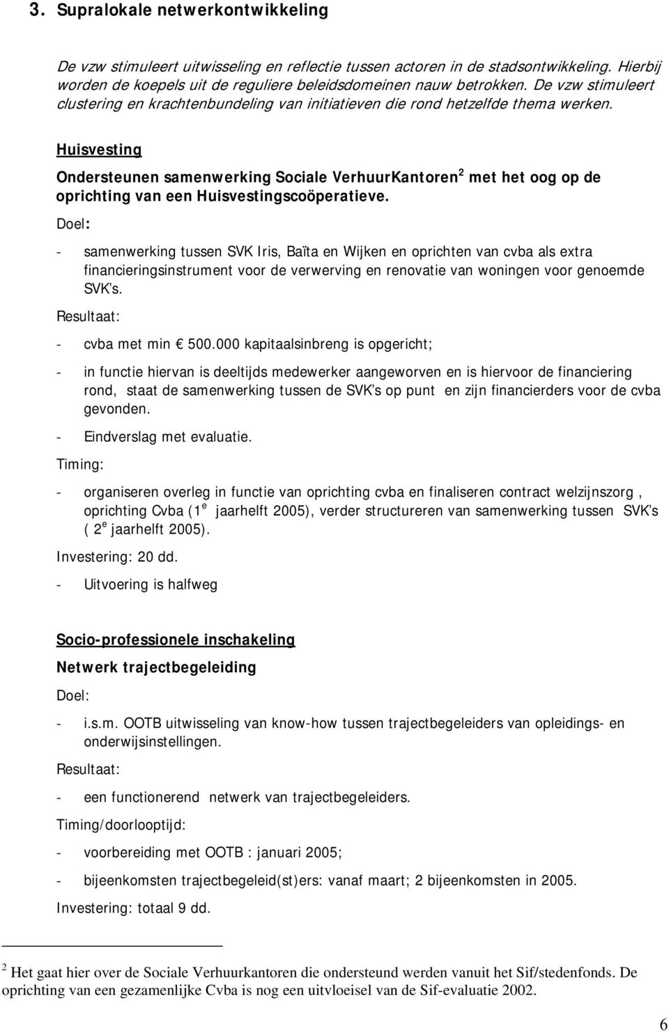 Huisvesting Ondersteunen samenwerking Sociale VerhuurKantoren 2 met het oog op de oprichting van een Huisvestingscoöperatieve.