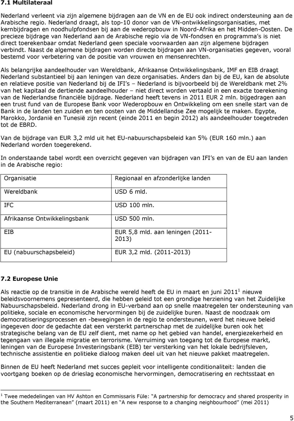 De precieze bijdrage van Nederland aan de Arabische regio via de VN-fondsen en programma s is niet direct toerekenbaar omdat Nederland geen speciale voorwaarden aan zijn algemene bijdragen verbindt.