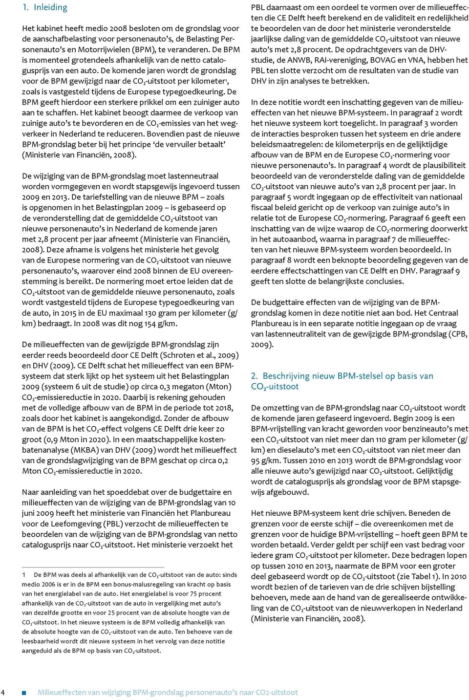 De komende jaren wordt de grondslag voor de BPM gewijzigd naar de CO 2 -uitstoot per kilometer 1, zoals is vastgesteld tijdens de Europese typegoedkeuring.