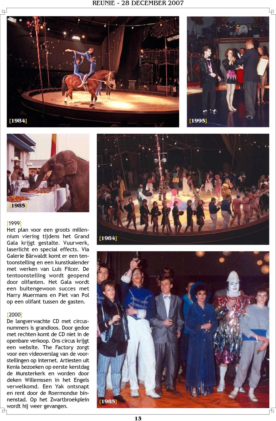 Het Gala wordt een buitengewoon succes met Harry Muermans en Piet van Pol op een olifant tussen de gasten. [2000] De langverwachte CD met circusnummers is grandioos.