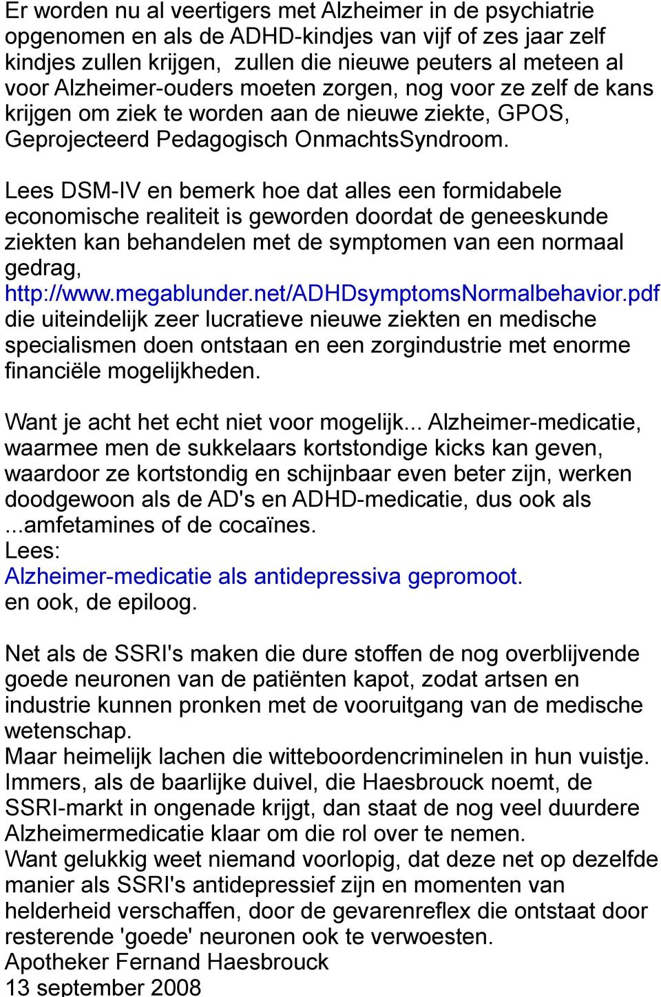 Immers, als de baarlijke duivel, die Haesbrouck noemt, de SSRI-markt in ongenade krijgt, dan staat de nog veel duurdere Alzheimermedicatie klaar om die rol over te nemen.