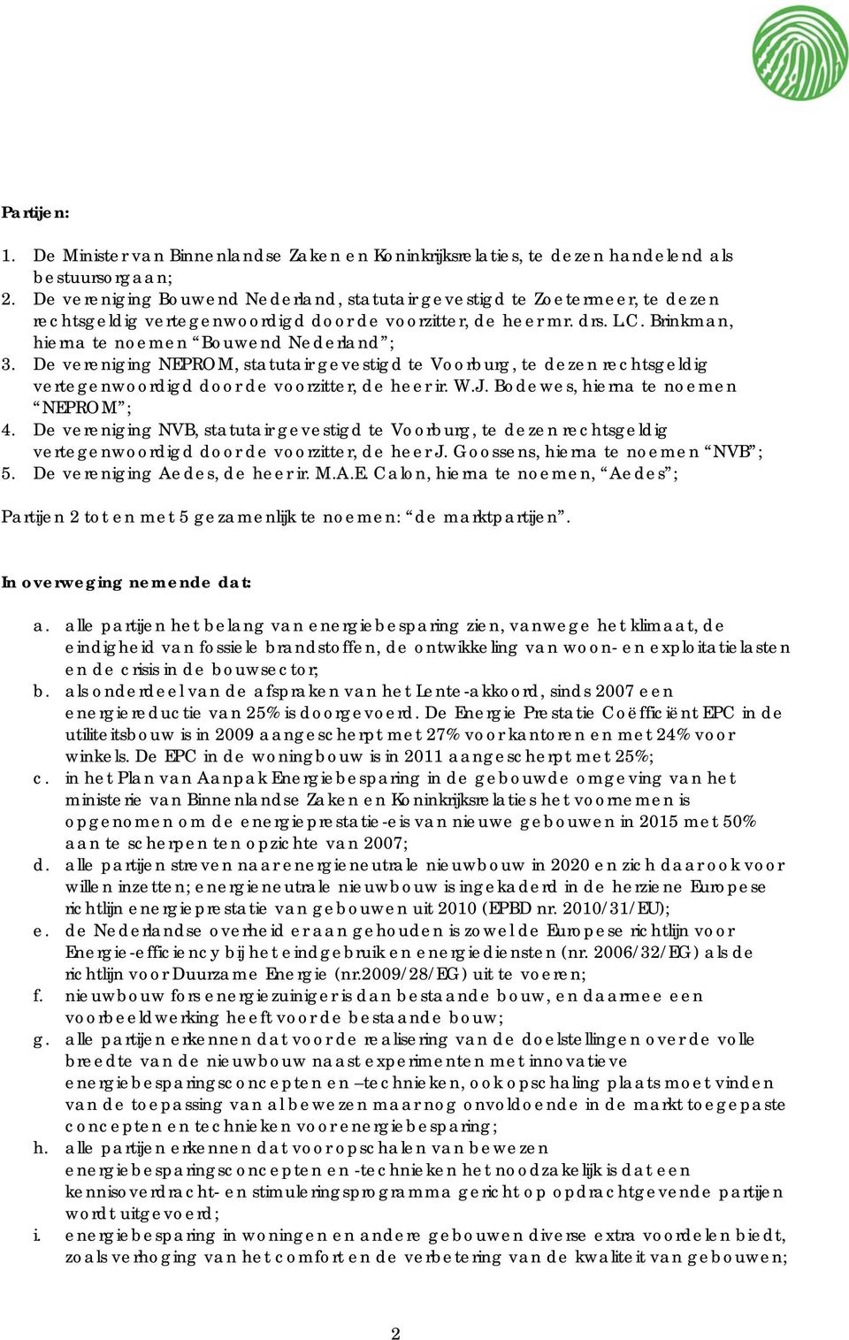 De vereniging NEPROM, statutair gevestigd te Voorburg, te dezen rechtsgeldig vertegenwoordigd door de voorzitter, de heer ir. W.J. Bodewes, hierna te noemen NEPROM ; 4.