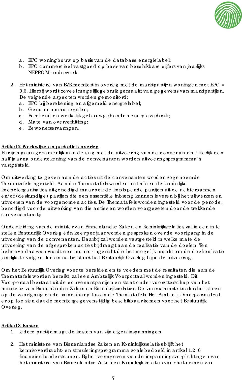 De volgende aspecten worden gemonitord: a. EPC bij berekening en afgemeld energielabel; b. Genomen maatregelen; c. Berekend en werkelijk gebouwgebonden energieverbruik; d. Mate van oververhitting; e.