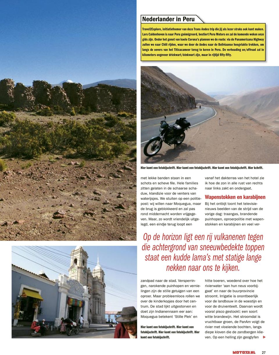 Onder het genot van koele Corona s plannen we de route: via de Panamericana Highway zullen we naar Chili rijden, waar we door de Andes naar de Boliviaanse hoogvlakte trekken, om langs de oevers van