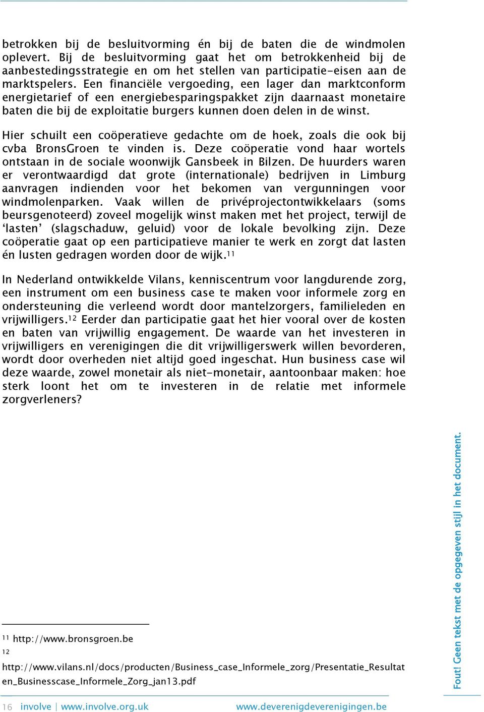 Een financiële vergoeding, een lager dan marktconform energietarief of een energiebesparingspakket zijn daarnaast monetaire baten die bij de exploitatie burgers kunnen doen delen in de winst.