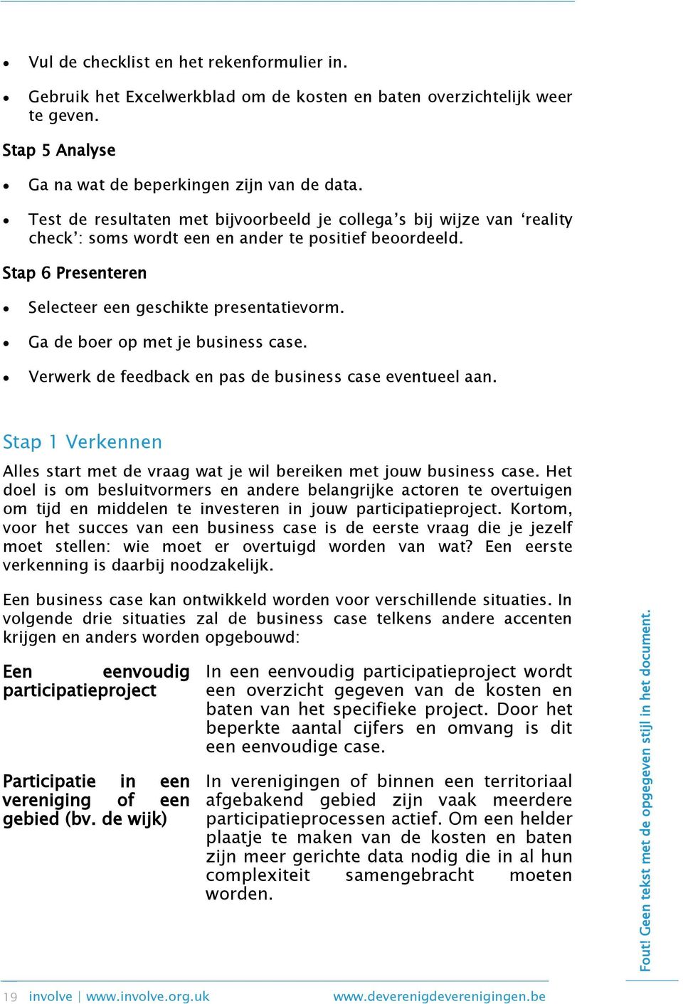 Ga de boer op met je business case. Verwerk de feedback en pas de business case eventueel aan. Stap 1 Verkennen Alles start met de vraag wat je wil bereiken met jouw business case.