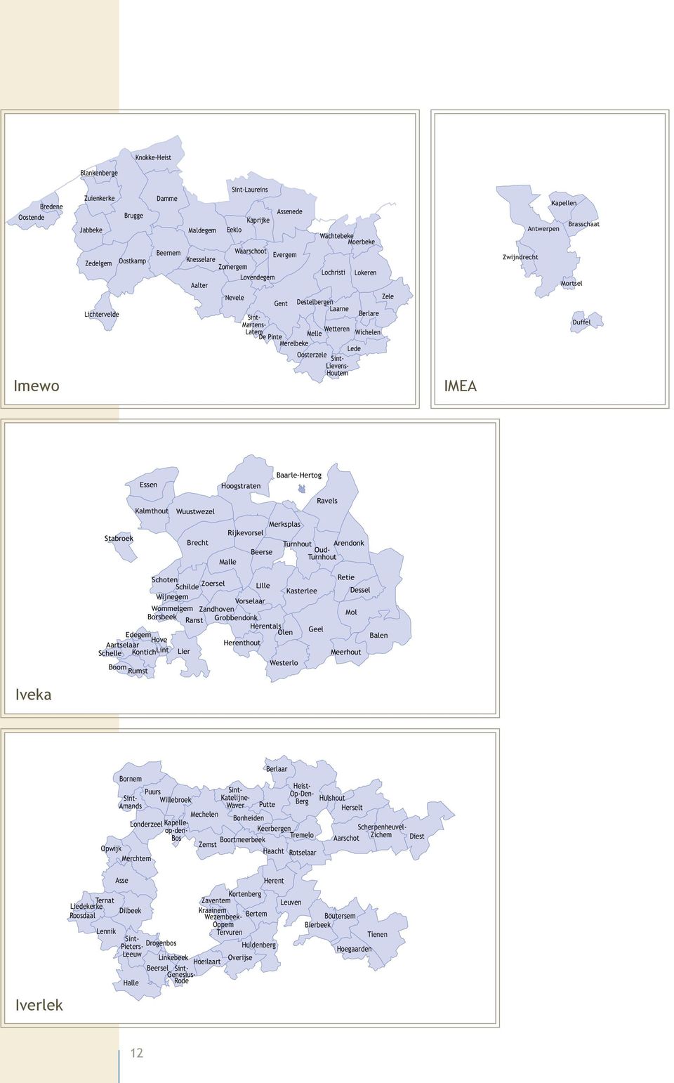 Bierbeek Boutersem Rotselaar Herent Kortenberg Zaventem Kraainem Wezembeek- Oppem Tervuren Hoeilaart Overijse Huldenberg Bertem Leuven Aarschot Beersel Iverlek Baarle-Hertog Ravels Merksplas Arendonk