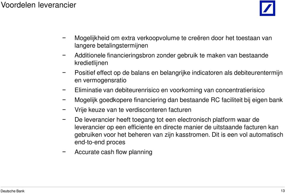 goedkopere financiering dan bestaande RC faciliteit bij eigen bank Vrije keuze van te verdisconteren facturen De leverancier heeft toegang tot een electronisch platform waar de