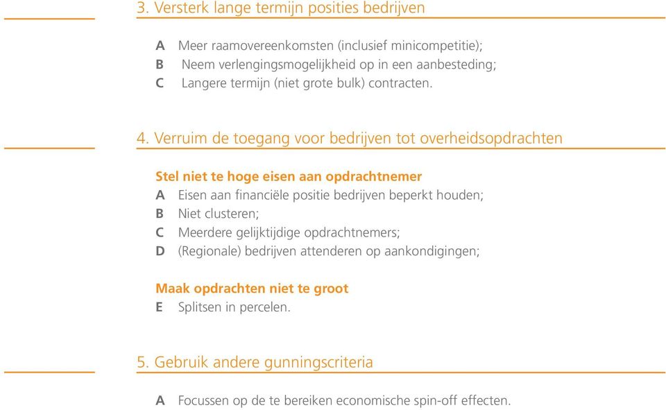 Verruim de toegang voor bedrijven tot overheidsopdrachten Stel niet te hoge eisen aan opdrachtnemer A Eisen aan financiële positie bedrijven beperkt