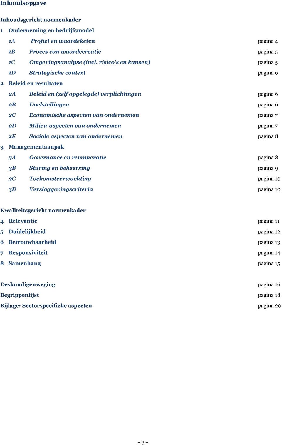 ondernemen pagina 7 2D Milieu-aspecten van ondernemen pagina 7 2E Sociale aspecten van ondernemen pagina 8 3 Managementaanpak 3A Governance en remuneratie pagina 8 3B Sturing en beheersing pagina 9