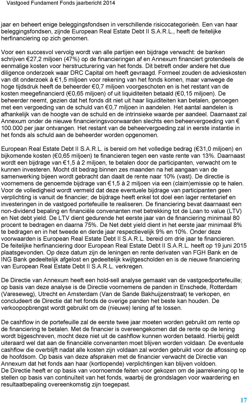 Voor een succesvol vervolg wordt van alle partijen een bijdrage verwacht: de banken schrijven 27,2 miljoen (47%) op de financieringen af en Annexum financiert grotendeels de eenmalige kosten voor