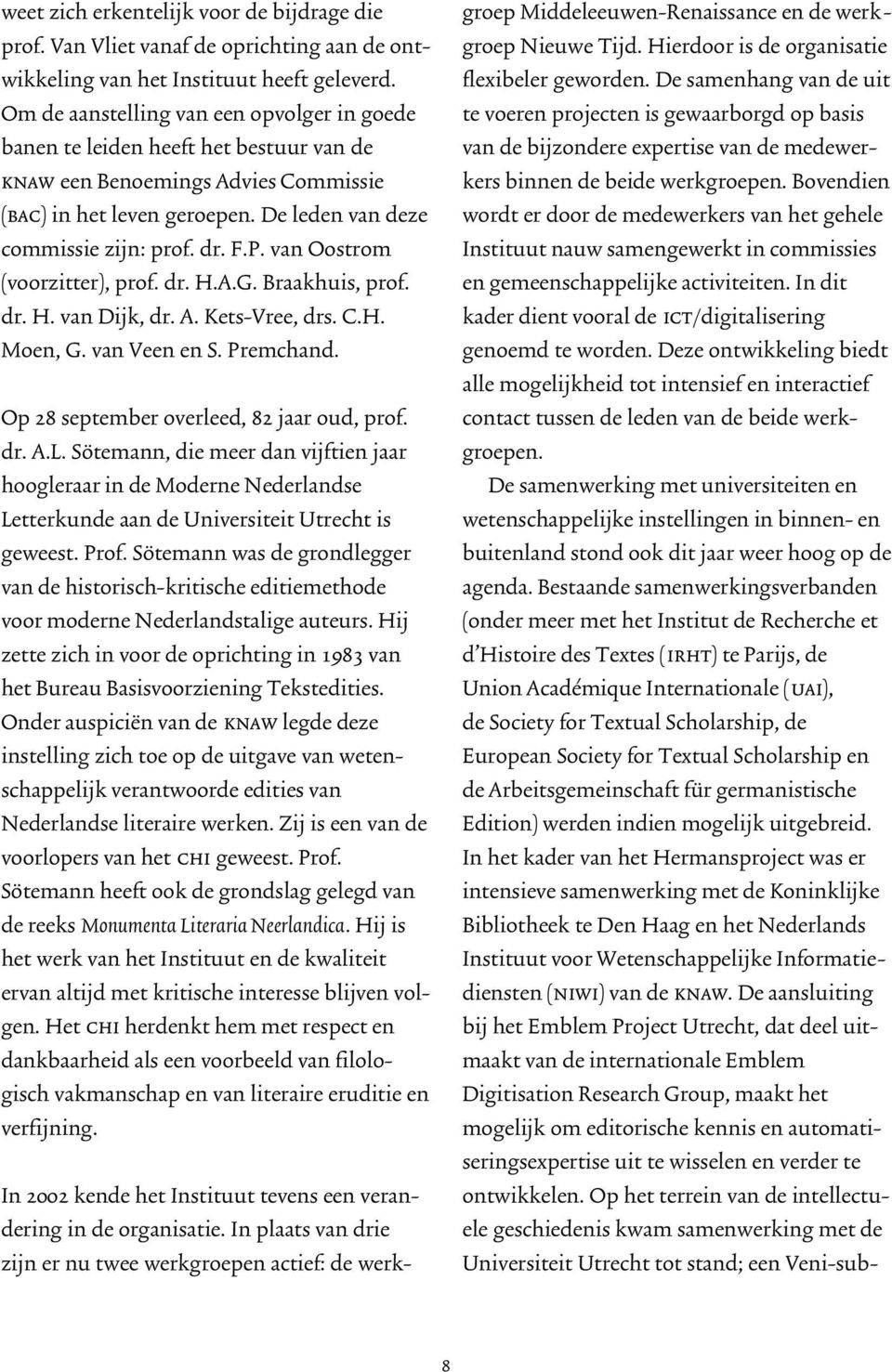 van Oostrom (voorzitter), prof. dr. H.A.G. Braakhuis, prof. dr. H. van Dijk, dr. A. Kets-Vree, drs. C.H. Moen, G. van Veen en S. Premchand. Op 28 september overleed, 82 jaar oud, prof. dr. A.L.