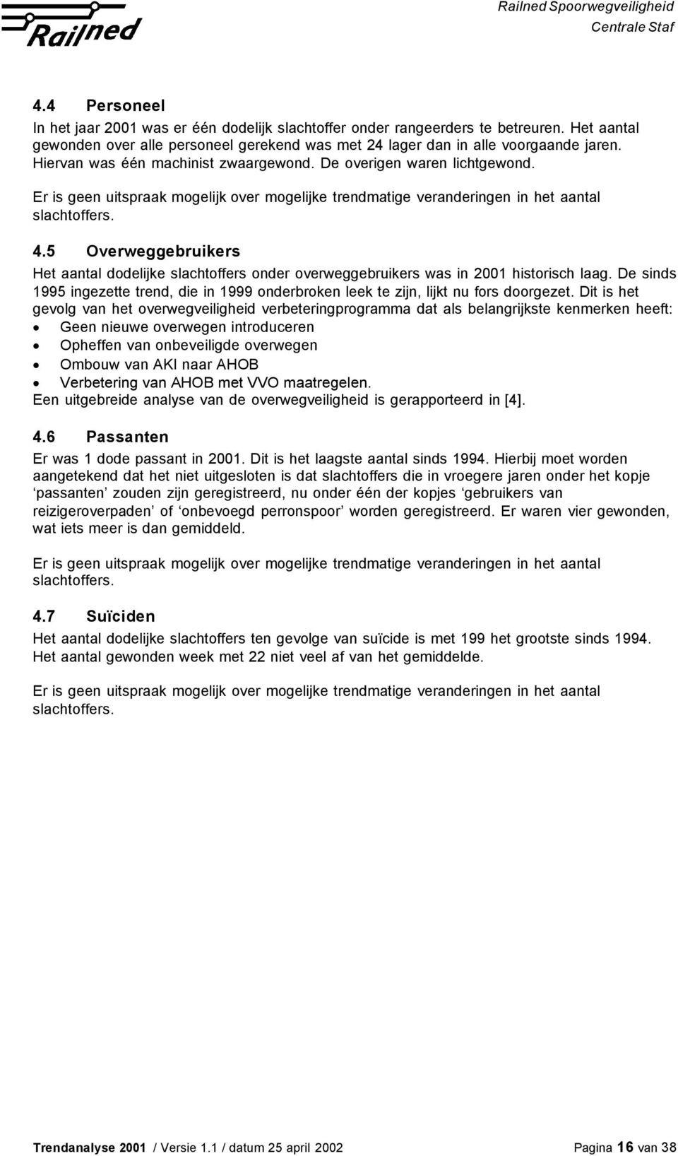 5 Overweggebruikers Het aantal dodelijke slachtoffers onder overweggebruikers was in historisch laag. De sinds 995 ingezette trend, die in 999 onderbroken leek te zijn, lijkt nu fors doorgezet.