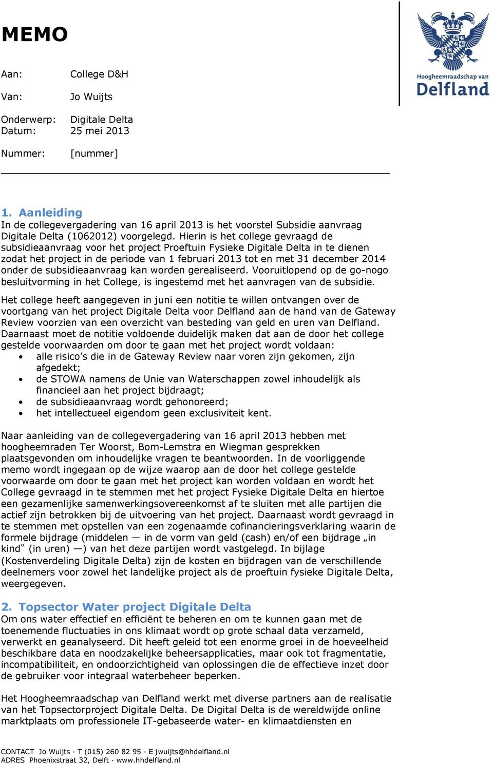 Hierin is het college gevraagd de subsidieaanvraag voor het project Proeftuin Fysieke Digitale Delta in te dienen zodat het project in de periode van 1 februari 2013 tot en met 31 december 2014 onder