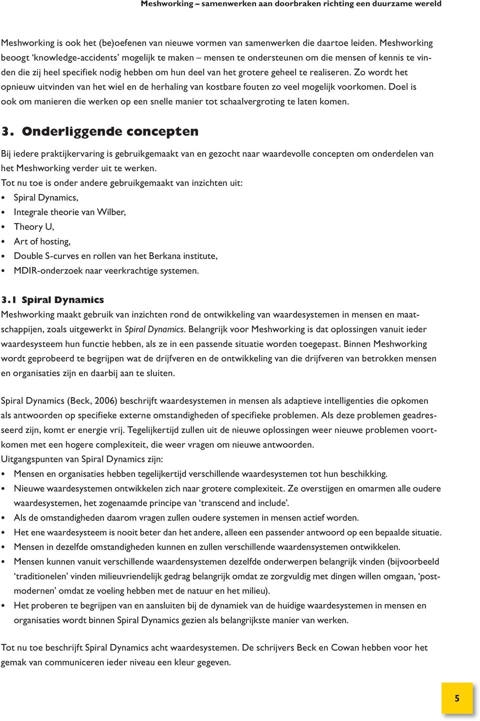 Zo wordt het opnieuw uitvinden van het wiel en de herhaling van kostbare fouten zo veel mogelijk voorkomen. Doel is ook om manieren die werken op een snelle manier tot schaalvergroting te laten komen.