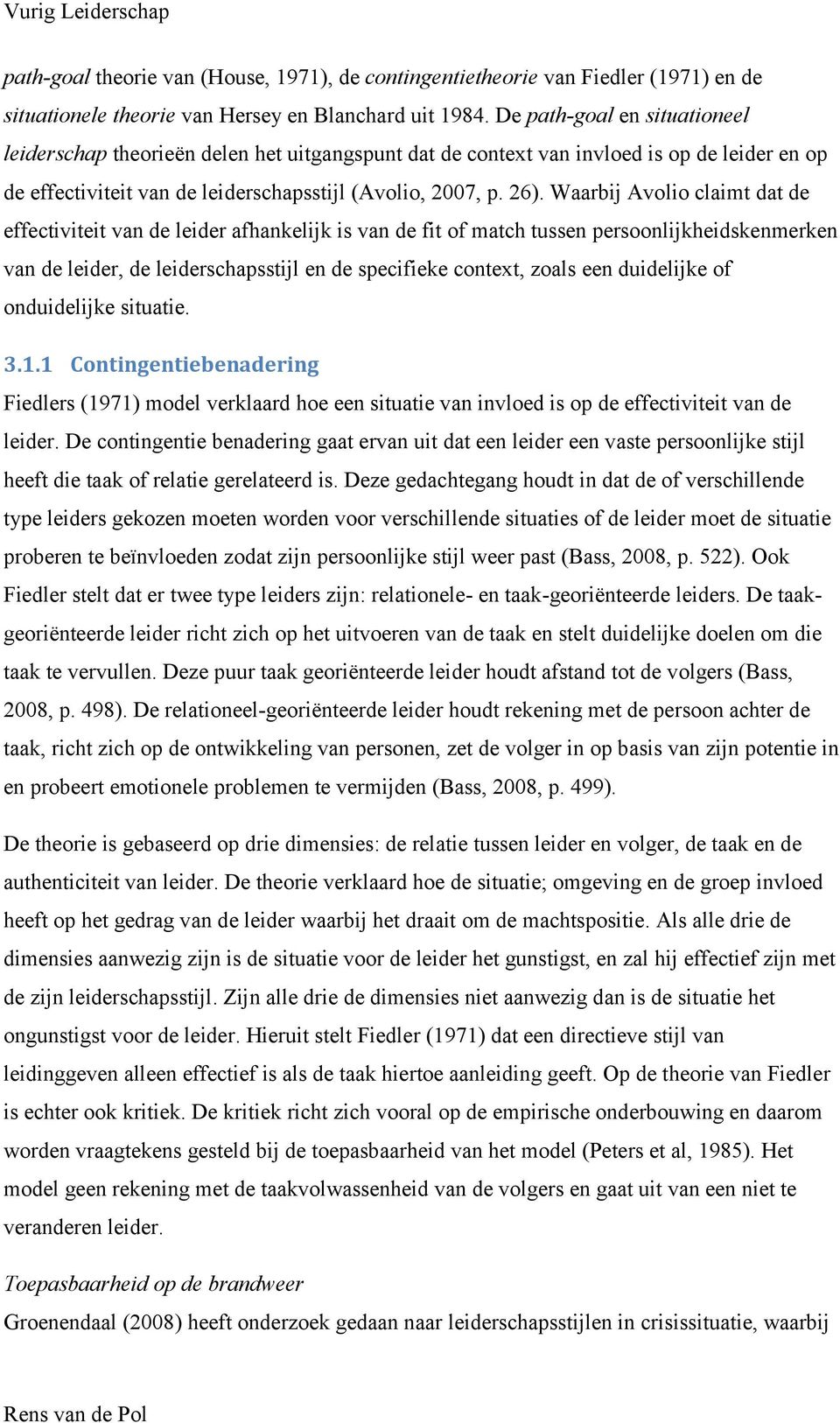 Waarbij Avolio claimt dat de effectiviteit van de leider afhankelijk is van de fit of match tussen persoonlijkheidskenmerken van de leider, de leiderschapsstijl en de specifieke context, zoals een