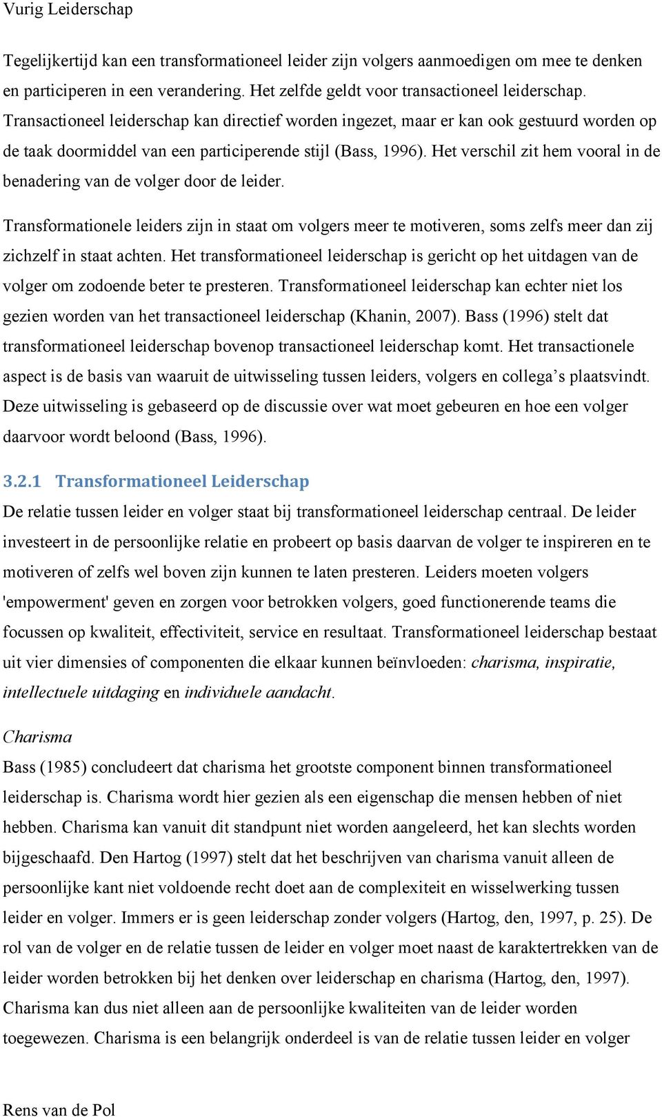 Het verschil zit hem vooral in de benadering van de volger door de leider. Transformationele leiders zijn in staat om volgers meer te motiveren, soms zelfs meer dan zij zichzelf in staat achten.