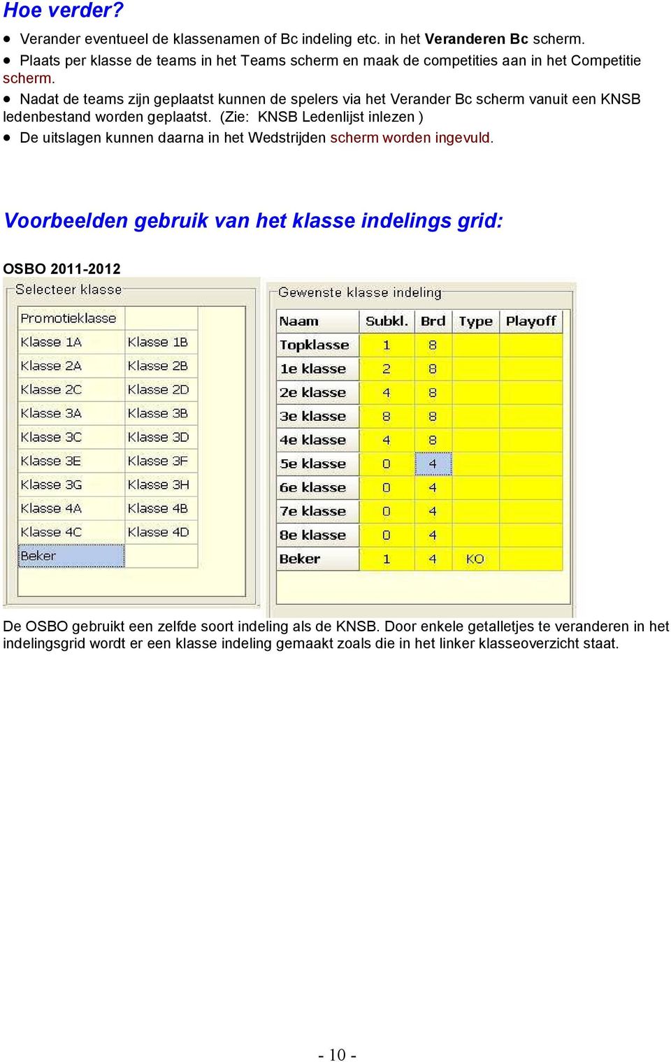 Nadat de teams zijn geplaatst kunnen de spelers via het Verander Bc scherm vanuit een KNSB ledenbestand worden geplaatst.