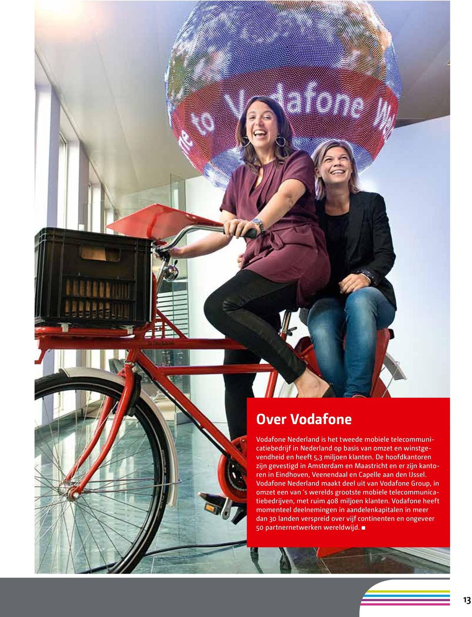 Vodafone Nederland maakt deel uit van Vodafone Group, in omzet een van s werelds grootste mobiele telecommunicatiebedrijven, met ruim 408 miljoen