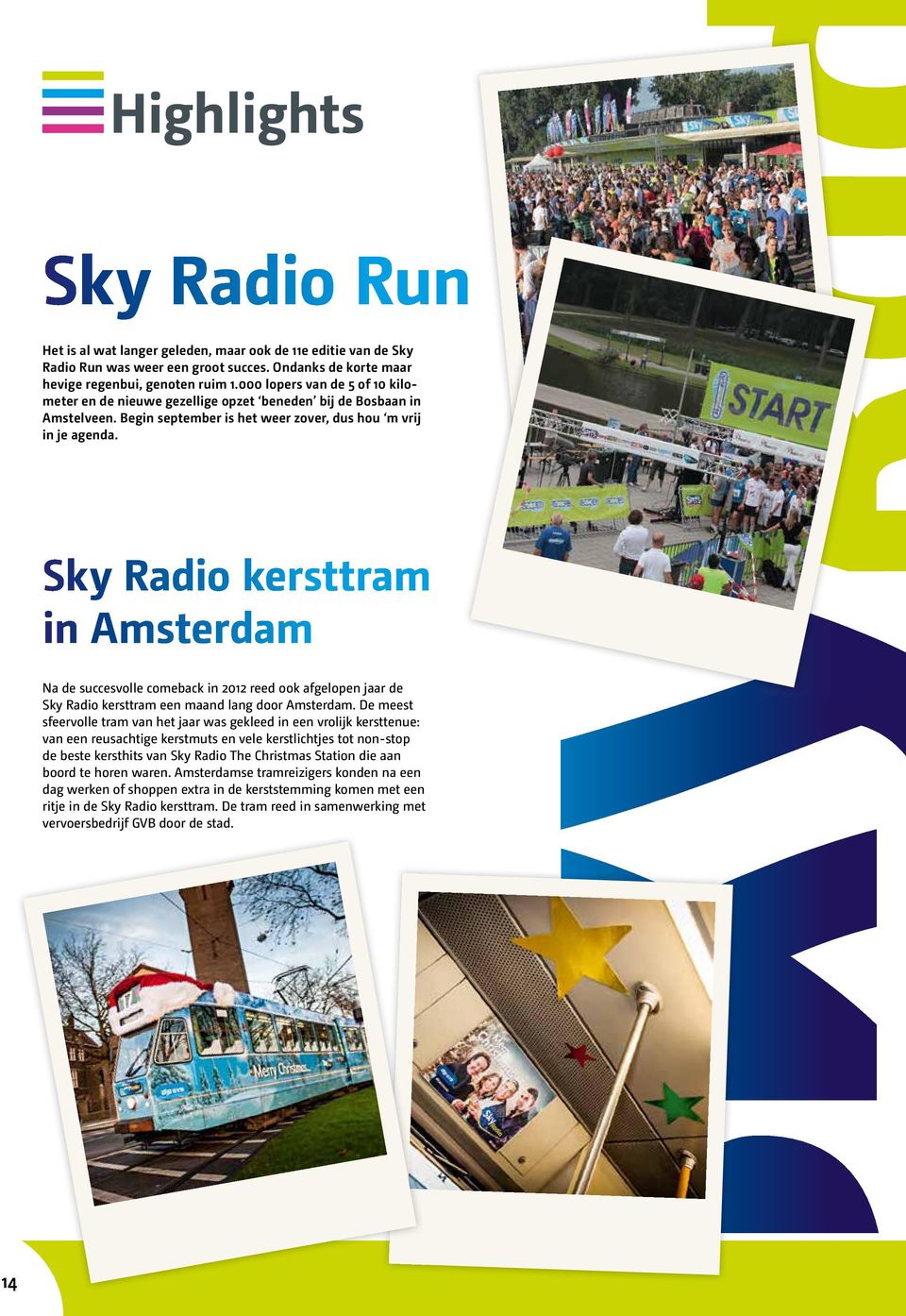 Sky Radio kersttram in Amsterdam Na de succesvolle comeback in 2012 reed ook afgelopen jaar de Sky Radio kersttram een maand lang door Amsterdam.