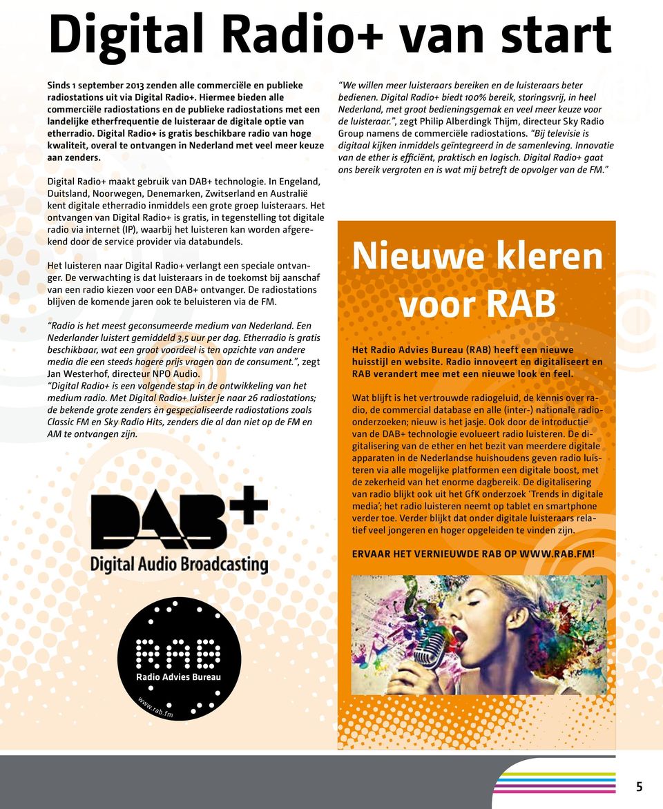 Digital Radio+ is gratis beschikbare radio van hoge kwaliteit, overal te ontvangen in Nederland met veel meer keuze aan zenders. Digital Radio+ maakt gebruik van DAB+ technologie.